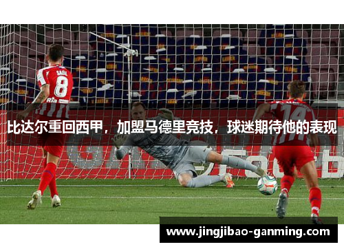 比达尔重回西甲，加盟马德里竞技，球迷期待他的表现