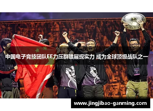 中国电子竞技团队EE力压群雄展现实力 成为全球顶级战队之一