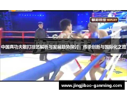 中国真功夫散打技艺解析与发展趋势探讨：传承创新与国际化之路