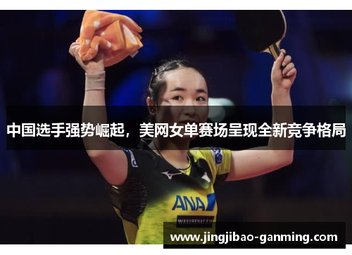中国选手强势崛起，美网女单赛场呈现全新竞争格局