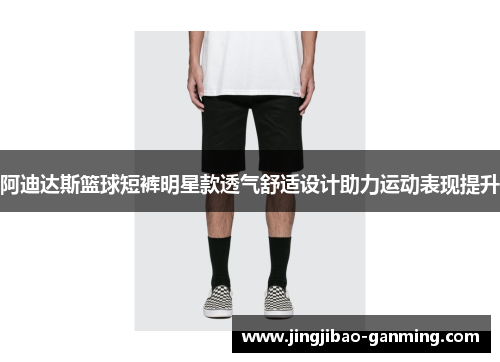 阿迪达斯篮球短裤明星款透气舒适设计助力运动表现提升